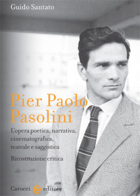 Pier Paolo Pasolini L’opera poetica, narrativa, cinematografica, teatrale e saggistica. Ricostruzione critica. 